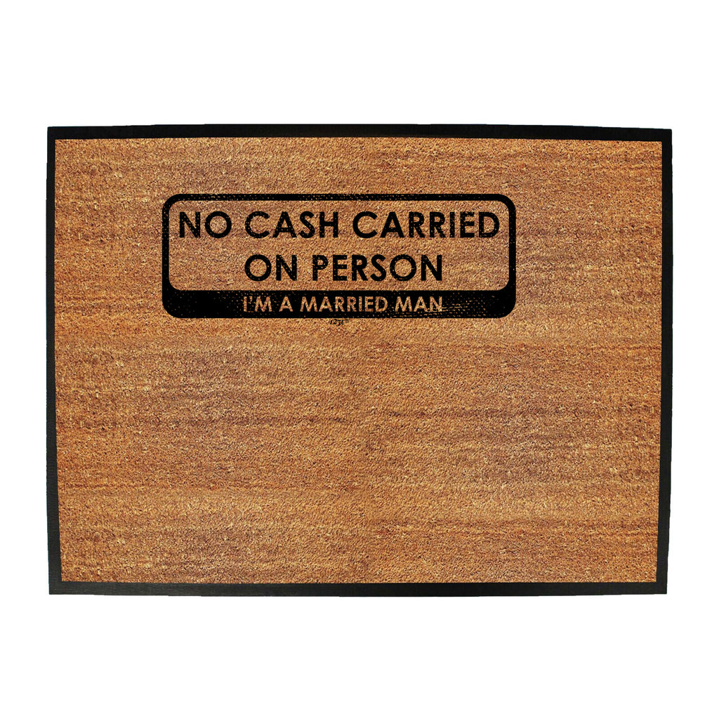 No Cash Carried On Person Im A Married Man - Funny Novelty Doormat