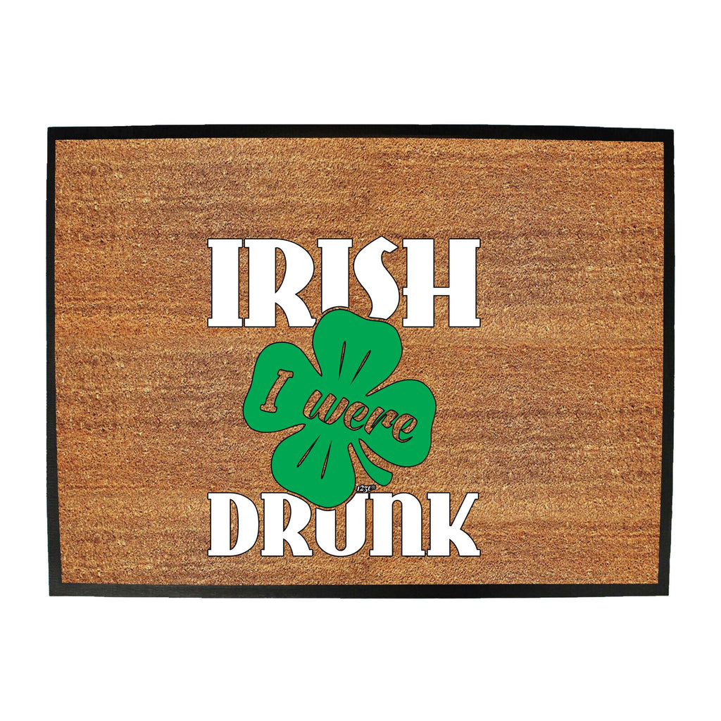 Irish Were Drunk - Funny Novelty Doormat