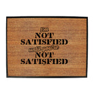 Im Not Satisfied Until Youre - Funny Novelty Doormat