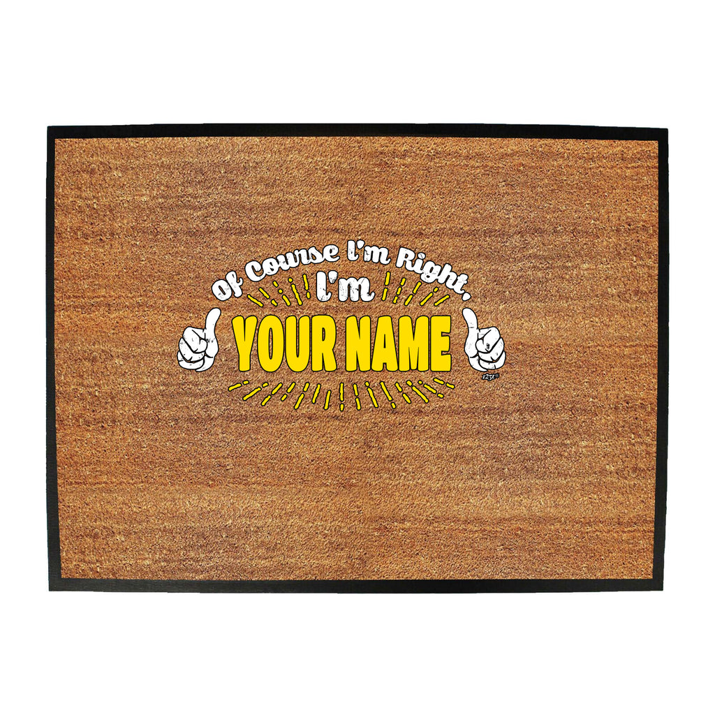 Of Course Im Right Im Your Name - Funny Novelty Doormat