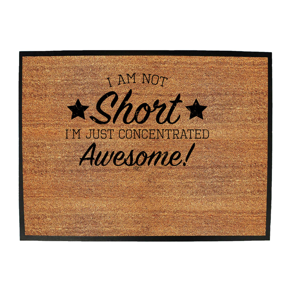 Not Short Just Concentrated Awesome - Funny Novelty Doormat