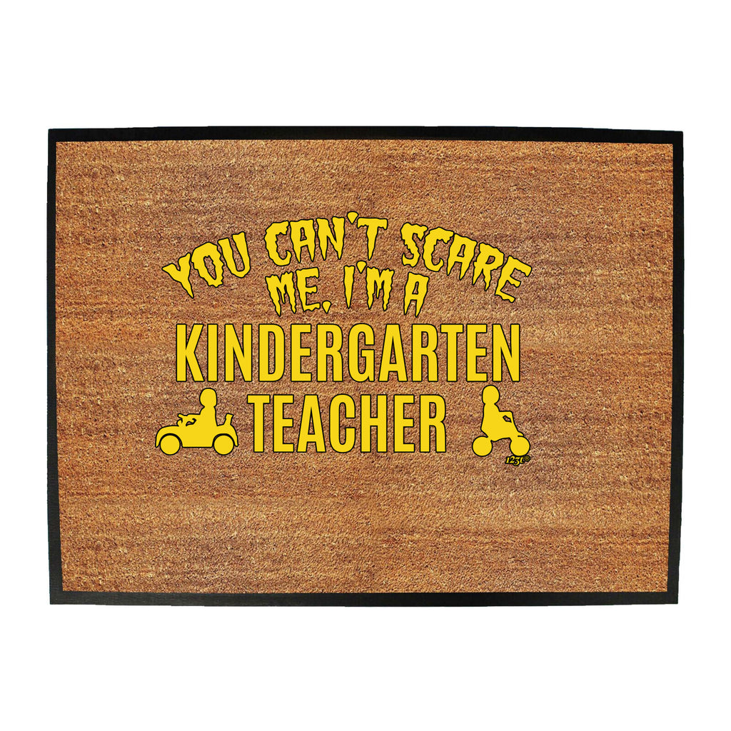 You Cant Scare Me Im A Kindergarten Teacher - Funny Novelty Doormat