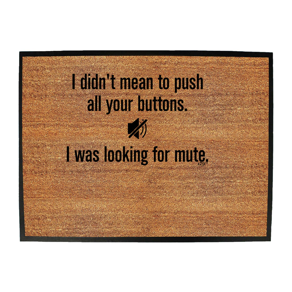 Didnt Mean To Push Your Buttons Mute - Funny Novelty Doormat