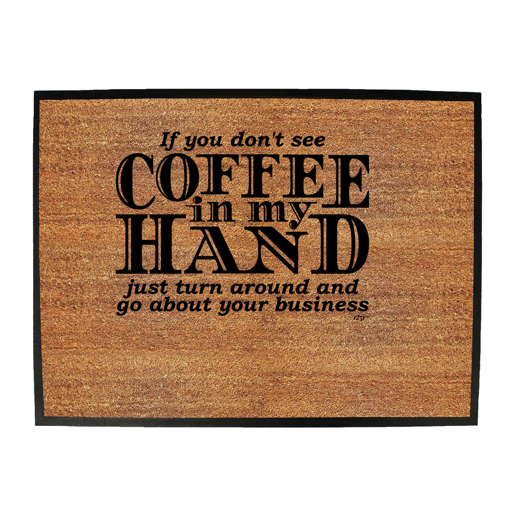 If You Dont See Coffee In My Hand - Funny Novelty Doormat