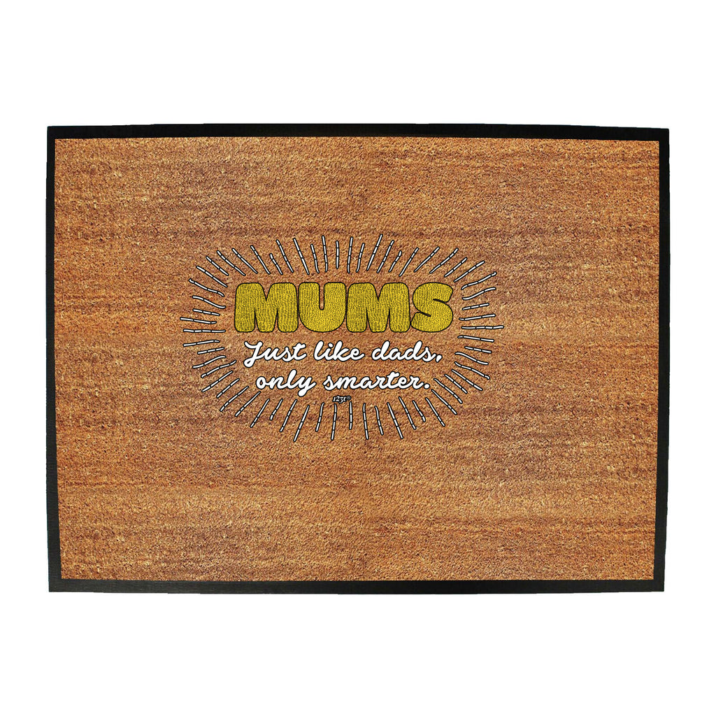 Mums Just Like Dads Only Smarter - Funny Novelty Doormat