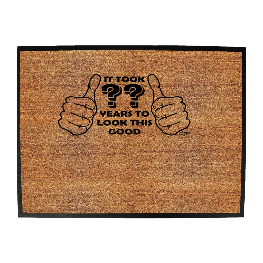 It Took To Look This Good Any Year - Funny Novelty Doormat