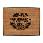 Some People Have To Wait Their Entire Lives To Meet Their Hero Raised Mine - Funny Novelty Doormat