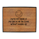 Youre Not Drunk If You Can Lie On The Floor - Funny Novelty Doormat