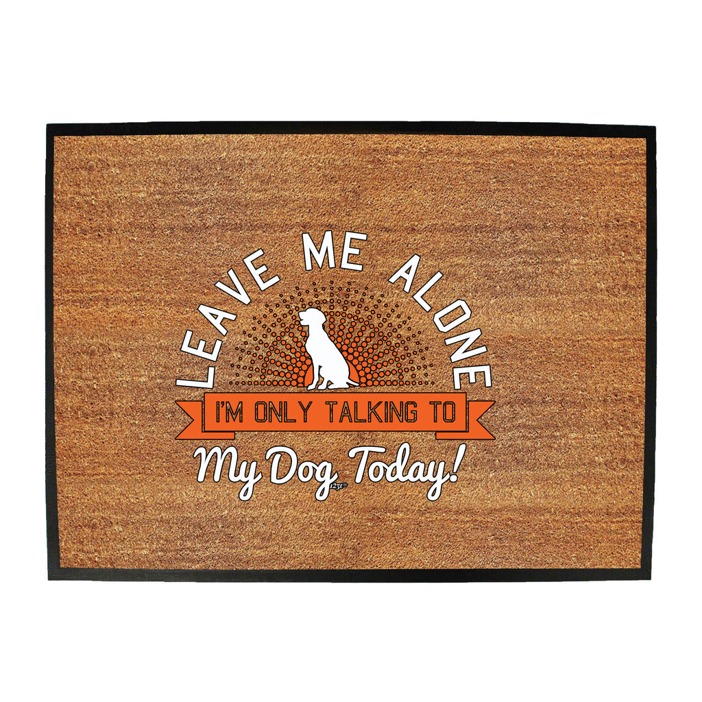 Only Talking To My Dog Today - Funny Novelty Doormat