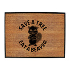 Save A Tree Eat A Beaver - Funny Novelty Doormat