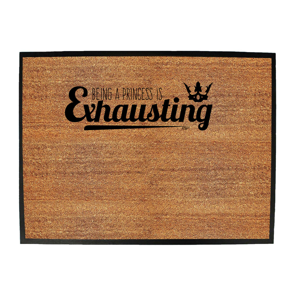 Being A Princess Is Exhausting - Funny Novelty Doormat