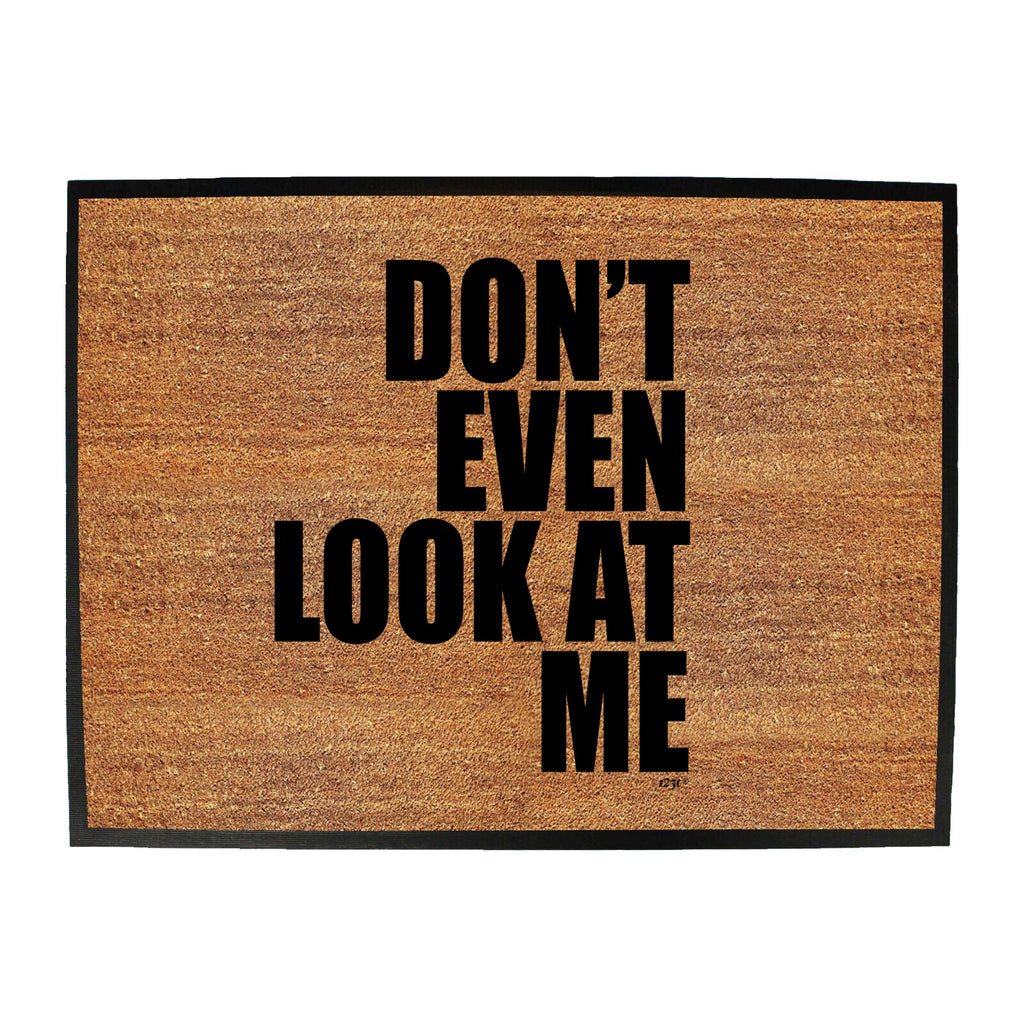 Dont Even Look At Me - Funny Novelty Doormat