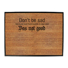 Dont Be Sad Das Not Good - Funny Novelty Doormat