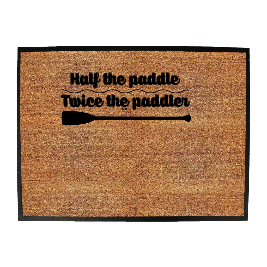 Half The Paddle Twice The Paddler - Funny Novelty Doormat