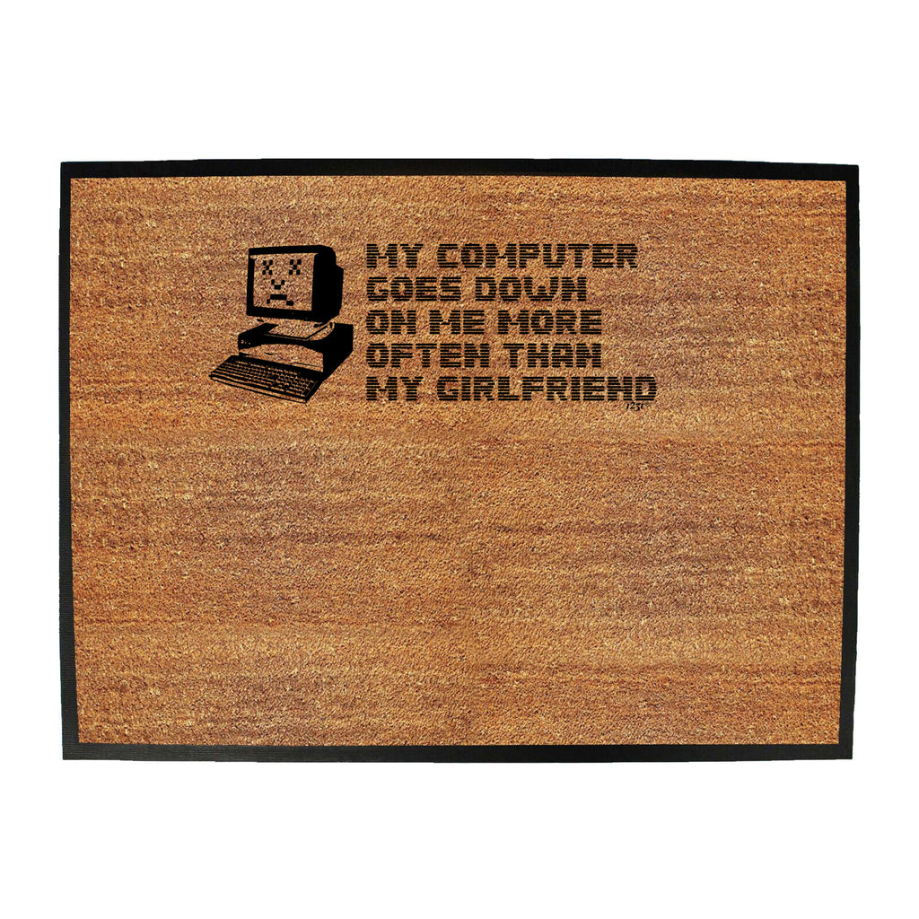 My Computer Goes Down On Me More Often Than My Girlfriend - Funny Novelty Doormat