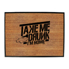 Take Me Drunk Im Home - Funny Novelty Doormat
