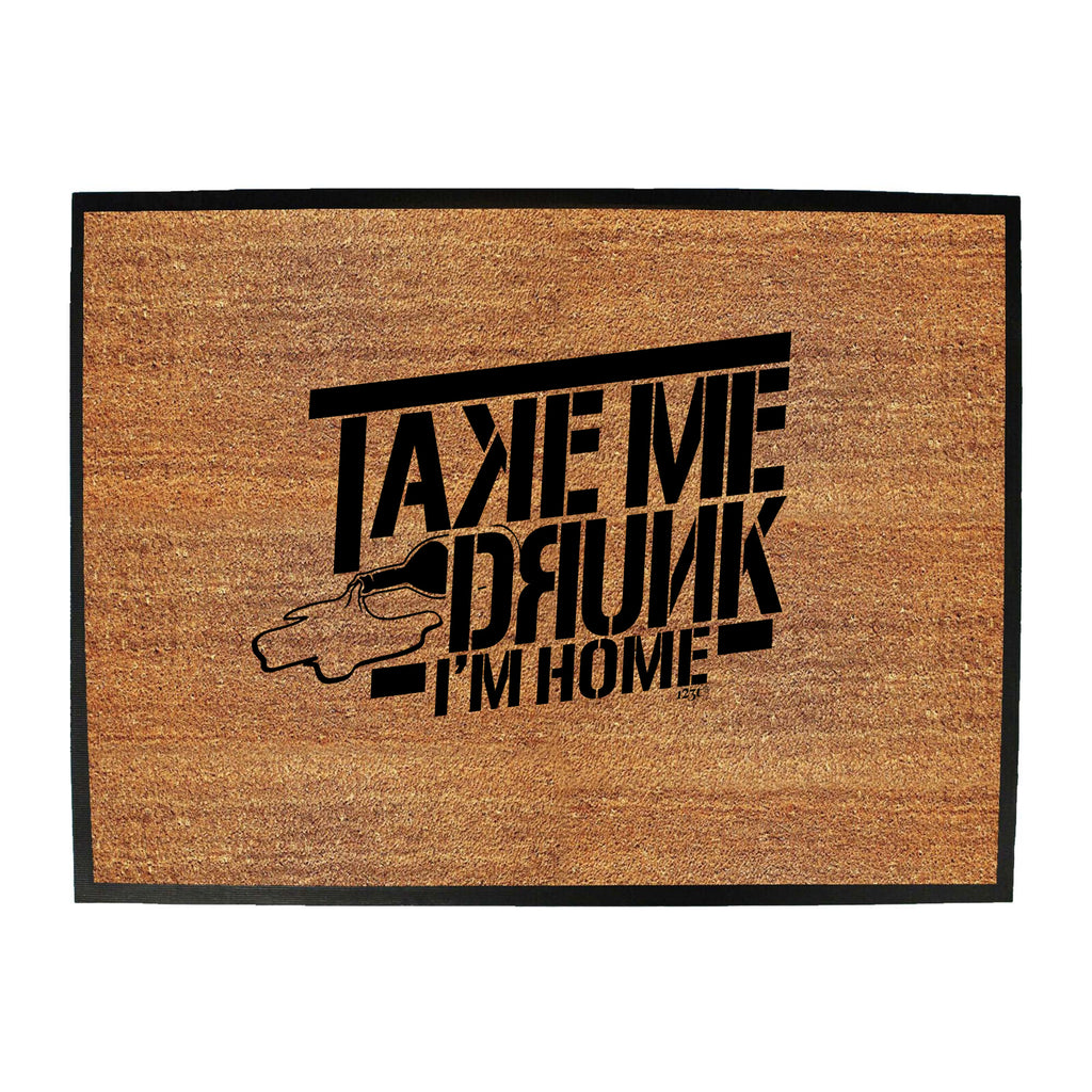 Take Me Drunk Im Home - Funny Novelty Doormat
