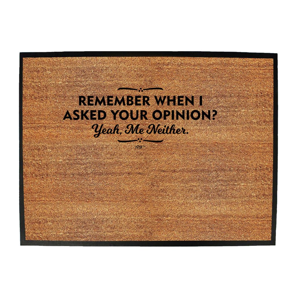 Remember When Asked Your Opinion Yeah Me Neither - Funny Novelty Doormat