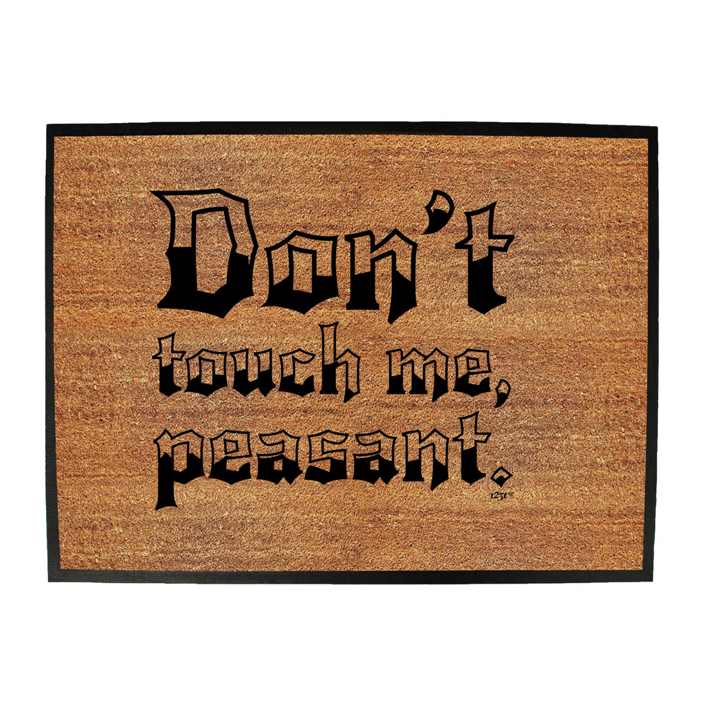 Dont Touch Me Peasant - Funny Novelty Doormat