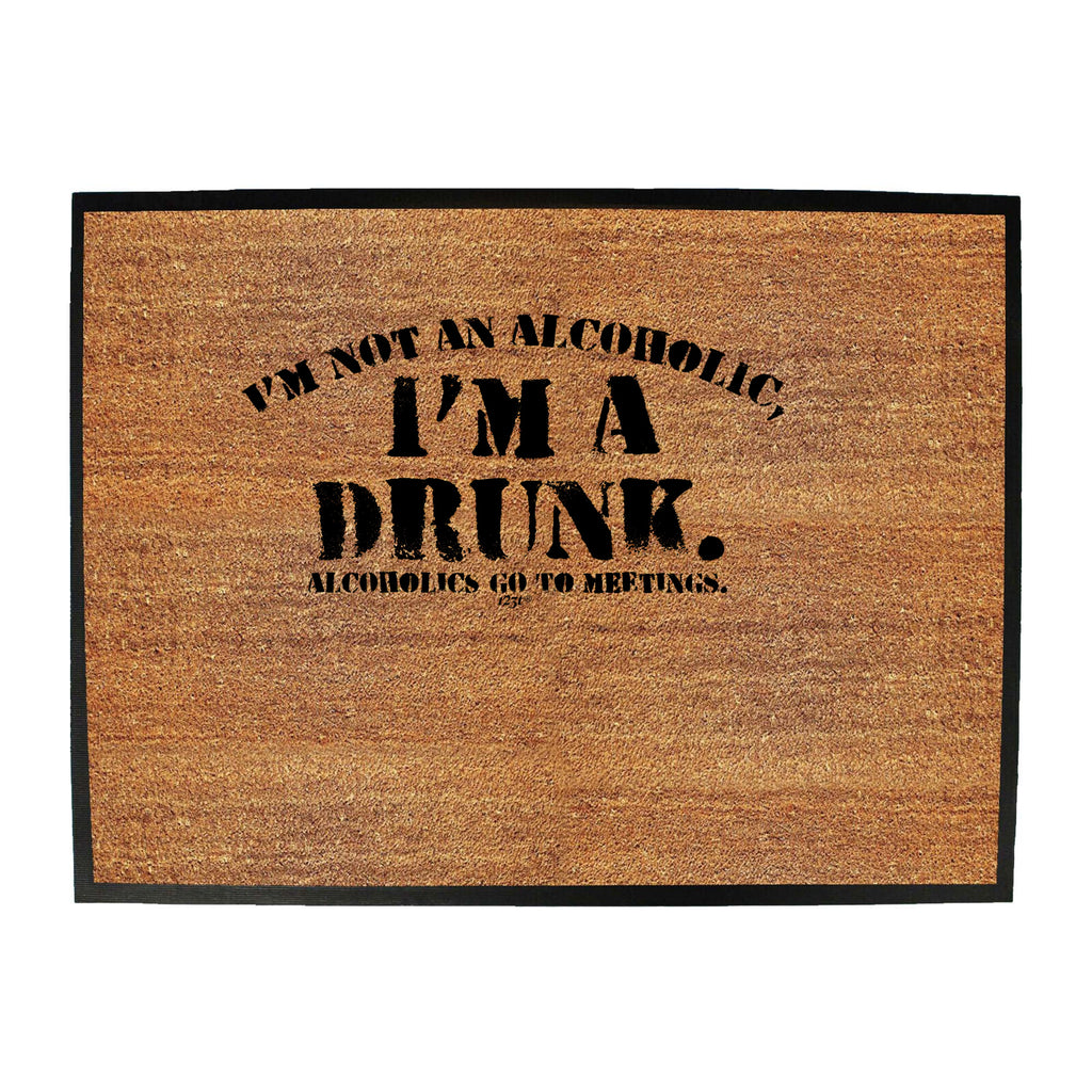 Im Not An Alcoholic Im A Drunk - Funny Novelty Doormat
