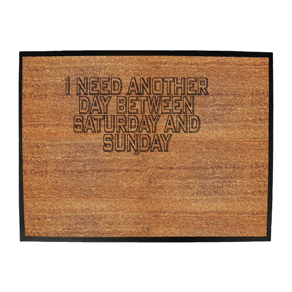 Need Another Day Between Saturday And Sunday - Funny Novelty Doormat
