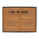 May Be Wrong But Its Highly Unlikely - Funny Novelty Doormat