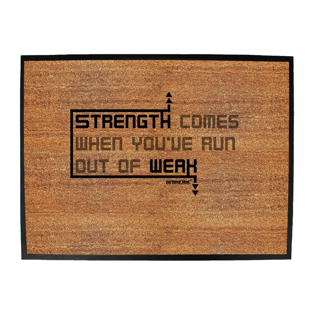Pb Strength Comes When Youve Run Out Of Weak - Funny Novelty Doormat