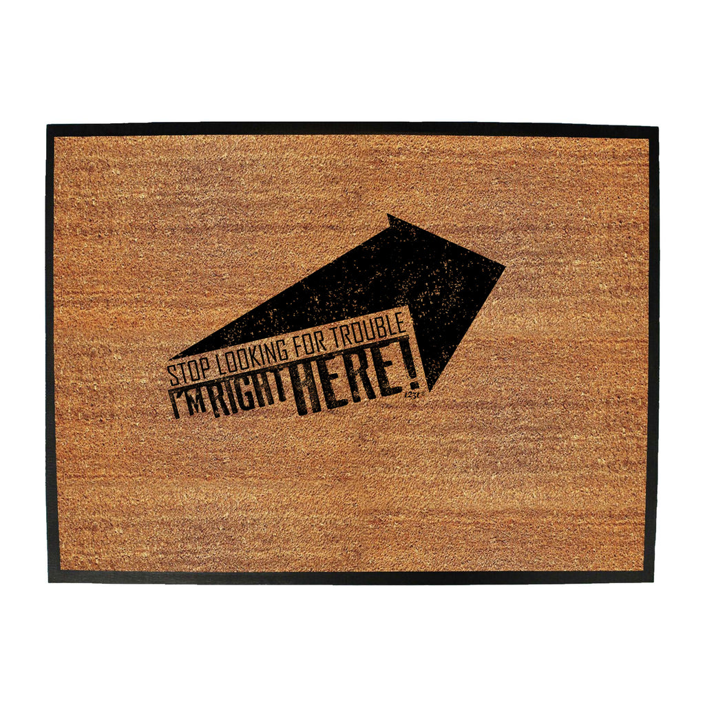 Stop Looking For Trouble - Funny Novelty Doormat