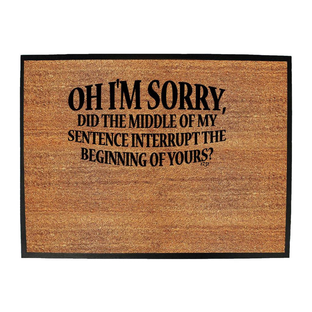 Oh Im Sorry Did The Middle Of My Sentence - Funny Novelty Doormat