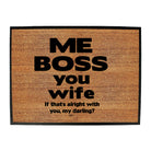 Me Boss You Wife If Thats Alright - Funny Novelty Doormat
