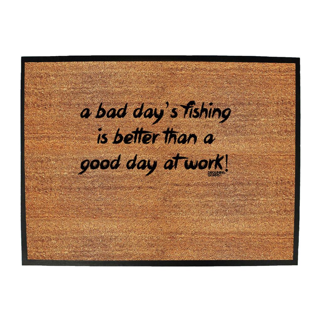 Dw A Bad Days Fishing Is Better Than A Good Day At Work - Funny Novelty Doormat