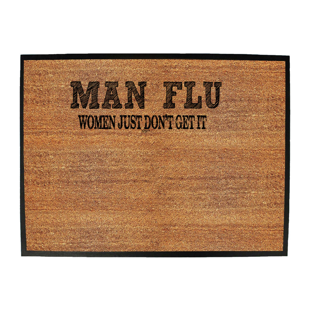Man Flu Women Just Dont Get It - Funny Novelty Doormat