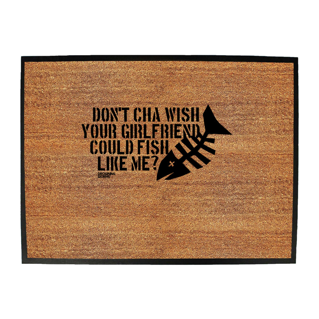 Dw Dont Cha Wish Your Girlfriend Could Fish - Funny Novelty Doormat