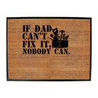 If Dad Cant Fix It Nobody Can - Funny Novelty Doormat