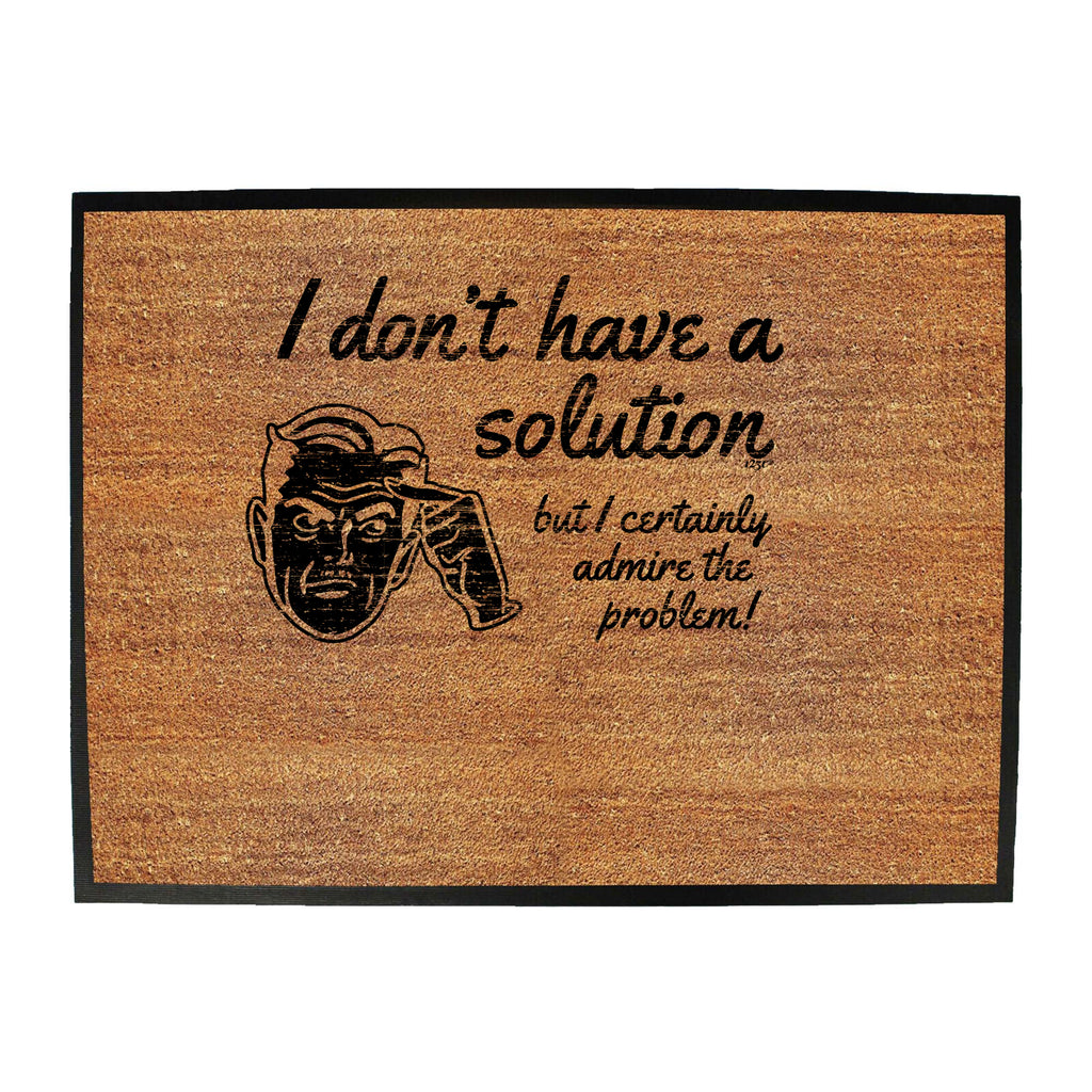 Dont Have A Solution - Funny Novelty Doormat