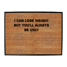 Lose Weight Always Be Ugly - Funny Novelty Doormat