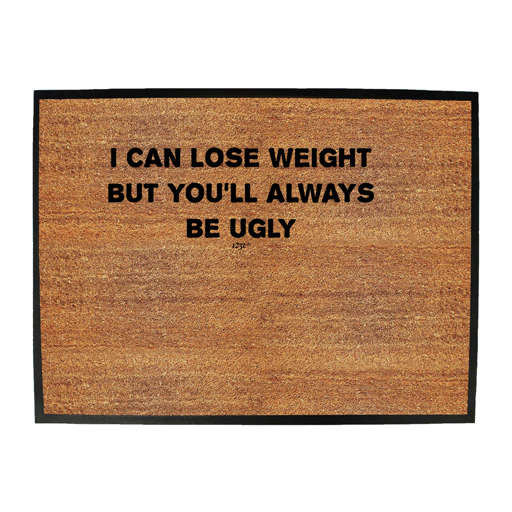 Lose Weight Always Be Ugly - Funny Novelty Doormat