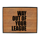 Way Out Of Your League - Funny Novelty Doormat