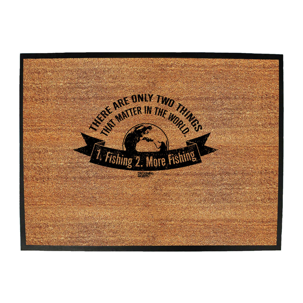 Dw There Are Only Two Things That Matter Fishing - Funny Novelty Doormat