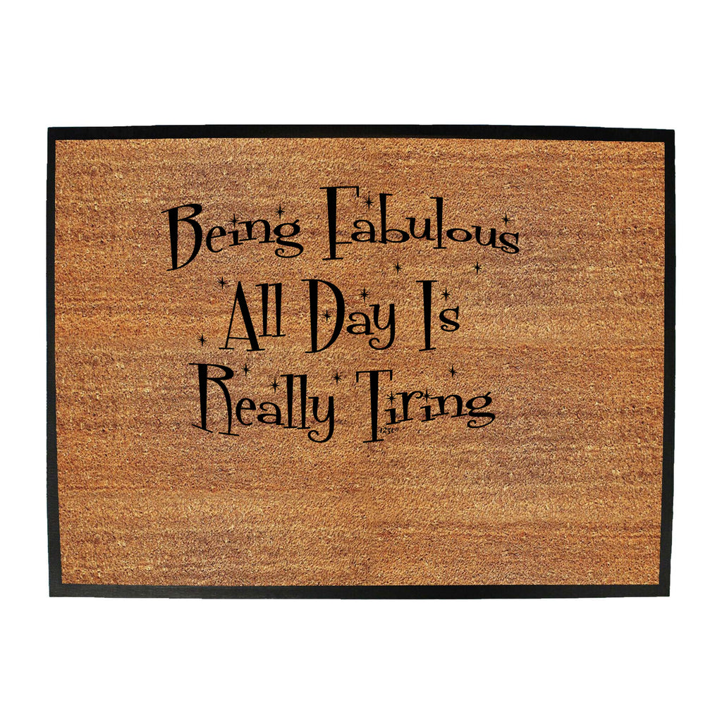 Being Fabulous All Day Is Really Tiring - Funny Novelty Doormat