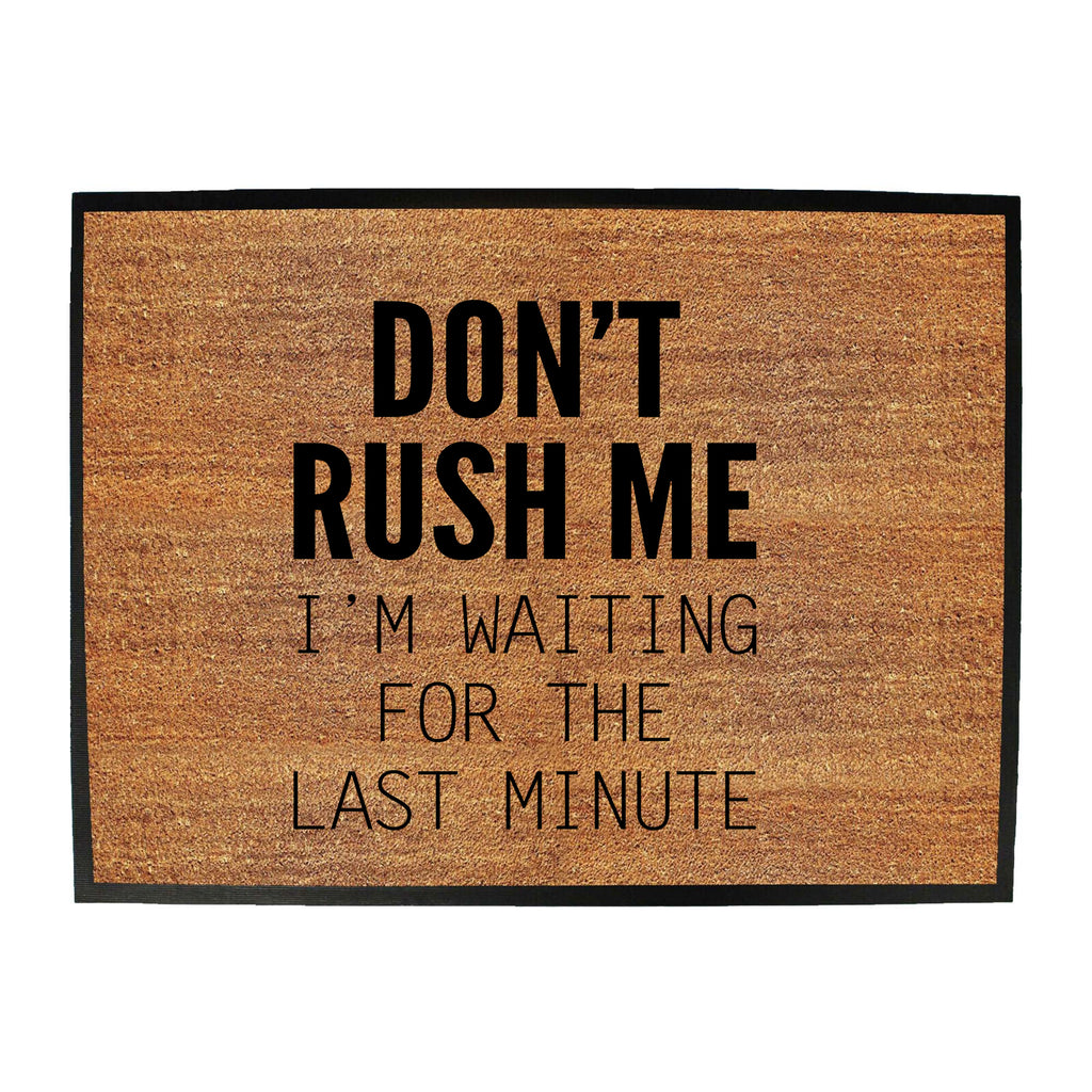 Dont Rush Me Im Waiting For The Last Minute - Funny Novelty Doormat