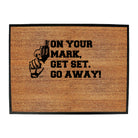 On Your Mark Get Set Go Away - Funny Novelty Doormat