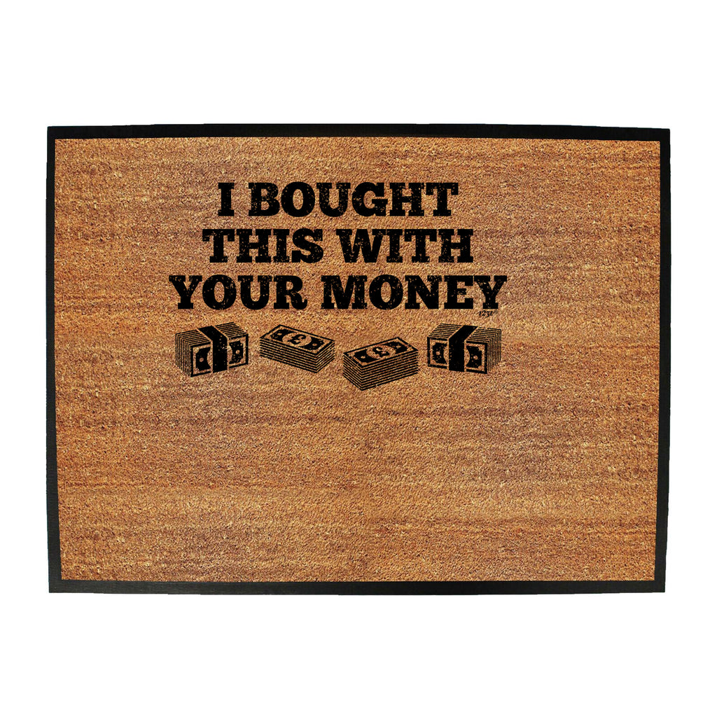 Bought This With Your Money Cash - Funny Novelty Doormat