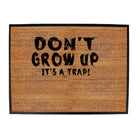 Dont Grow Up Its A Trap - Funny Novelty Doormat