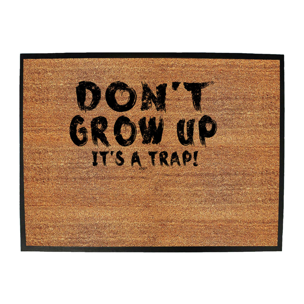 Dont Grow Up Its A Trap - Funny Novelty Doormat