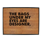 The Bags Under My Eyes Are Designer - Funny Novelty Doormat