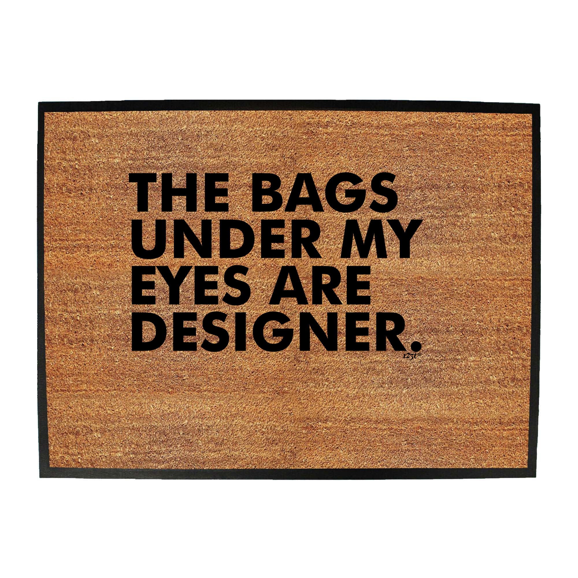 The Bags Under My Eyes Are Designer - Funny Novelty Doormat