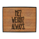 Me Weird Always - Funny Novelty Doormat