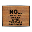 Swps No Im Not On Steroids But Compliment - Funny Novelty Doormat