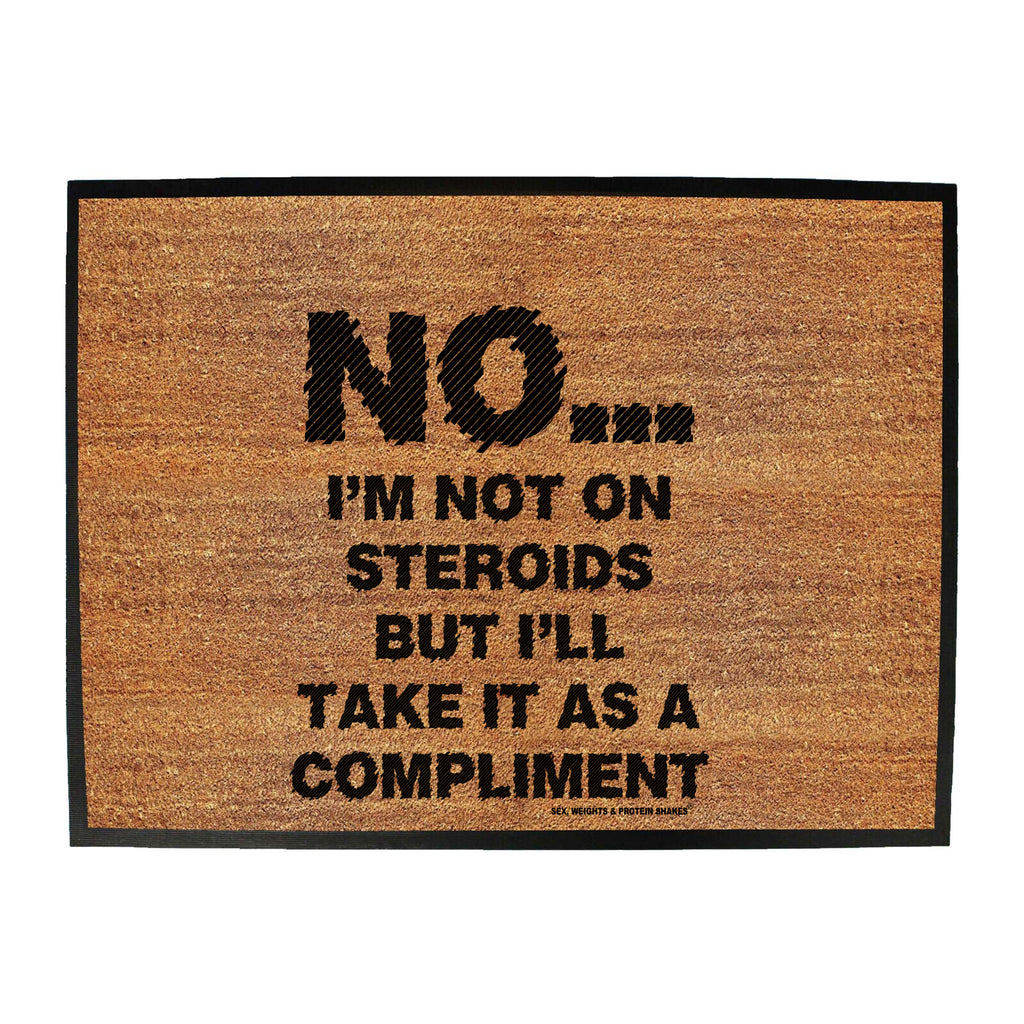 Swps No Im Not On Steroids But Compliment - Funny Novelty Doormat